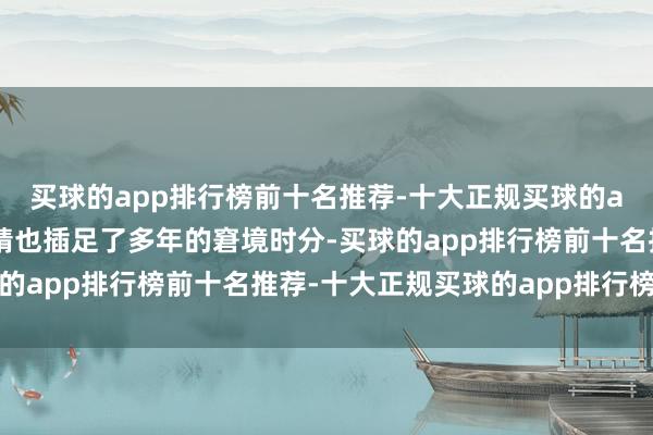买球的app排行榜前十名推荐-十大正规买球的app排行榜推荐莲花味精也插足了多年的窘境时分-买球的app排行榜前十名推荐-十大正规买球的app排行榜推荐