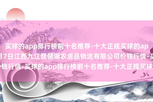 买球的app排行榜前十名推荐-十大正规买球的app排行榜推荐2025年2月7日江西九江琵琶湖农居品物流有限公司价钱行情-买球的app排行榜前十名推荐-十大正规买球的app排行榜推荐