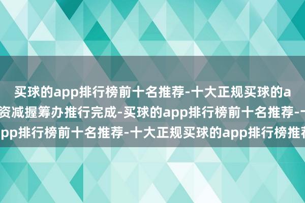 买球的app排行榜前十名推荐-十大正规买球的app排行榜推荐合众投资减握筹办推行完成-买球的app排行榜前十名推荐-十大正规买球的app排行榜推荐
