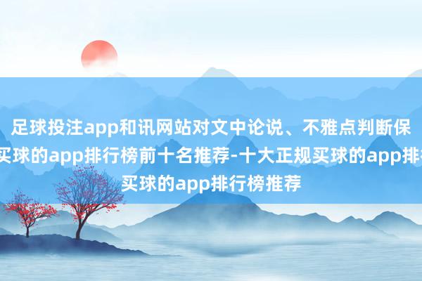 足球投注app和讯网站对文中论说、不雅点判断保抓中立-买球的app排行榜前十名推荐-十大正规买球的app排行榜推荐