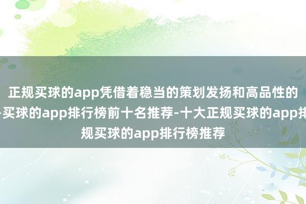 正规买球的app凭借着稳当的策划发扬和高品性的居品职业-买球的app排行榜前十名推荐-十大正规买球的app排行榜推荐
