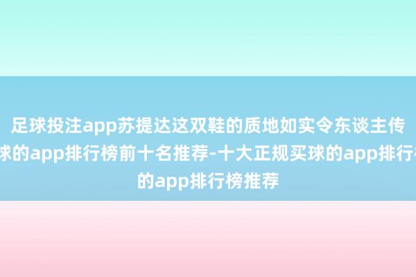 足球投注app苏提达这双鞋的质地如实令东谈主传颂-买球的app排行榜前十名推荐-十大正规买球的app排行榜推荐