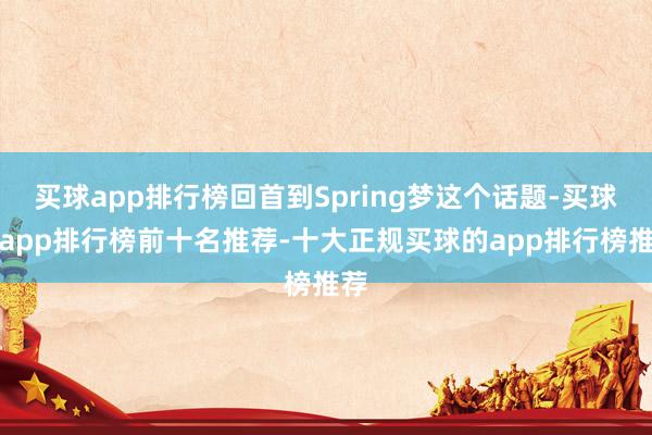 买球app排行榜回首到Spring梦这个话题-买球的app排行榜前十名推荐-十大正规买球的app排行榜推荐