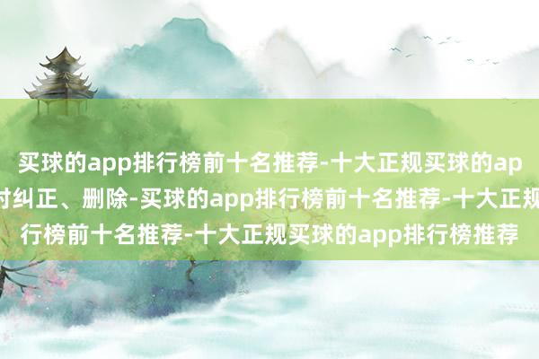 买球的app排行榜前十名推荐-十大正规买球的app排行榜推荐咱们将实时纠正、删除-买球的app排行榜前十名推荐-十大正规买球的app排行榜推荐
