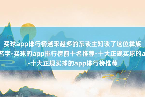 买球app排行榜越来越多的东谈主知谈了这位彝族音乐东谈主的名字-买球的app排行榜前十名推荐-十大正规买球的app排行榜推荐