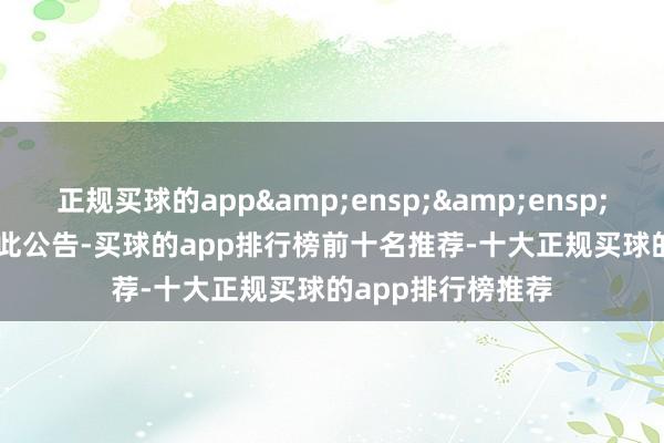 正规买球的app&ensp;&ensp;&ensp;特此公告-买球的app排行榜前十名推荐-十大正规买球的app排行榜推荐