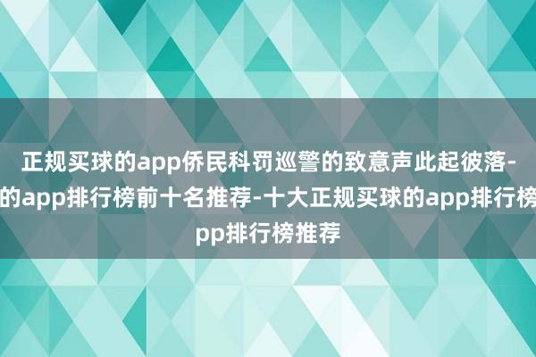 正规买球的app侨民科罚巡警的致意声此起彼落-买球的app排行榜前十名推荐-十大正规买球的app排行榜推荐