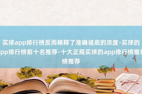 买球app排行榜反而稀释了准确谜底的浓度-买球的app排行榜前十名推荐-十大正规买球的app排行榜推荐