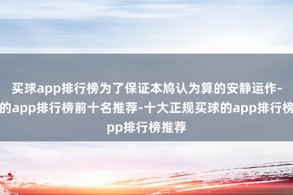 买球app排行榜为了保证本鸠认为算的安静运作-买球的app排行榜前十名推荐-十大正规买球的app排行榜推荐