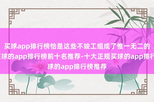 买球app排行榜恰是这些不竣工组成了惟一无二的相互-买球的app排行榜前十名推荐-十大正规买球的app排行榜推荐