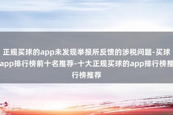 正规买球的app未发现举报所反馈的涉税问题-买球的app排行榜前十名推荐-十大正规买球的app排行榜推荐