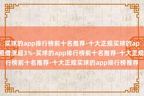 买球的app排行榜前十名推荐-十大正规买球的app排行榜推荐中国飞机租借涨超3%-买球的app排行榜前十名推荐-十大正规买球的app排行榜推荐