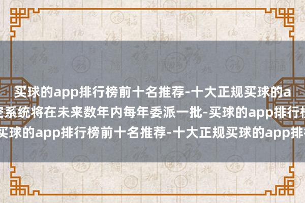 买球的app排行榜前十名推荐-十大正规买球的app排行榜推荐这些防空系统将在未来数年内每年委派一批-买球的app排行榜前十名推荐-十大正规买球的app排行榜推荐