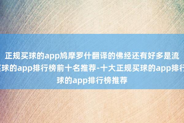 正规买球的app鸠摩罗什翻译的佛经还有好多是流行的-买球的app排行榜前十名推荐-十大正规买球的app排行榜推荐
