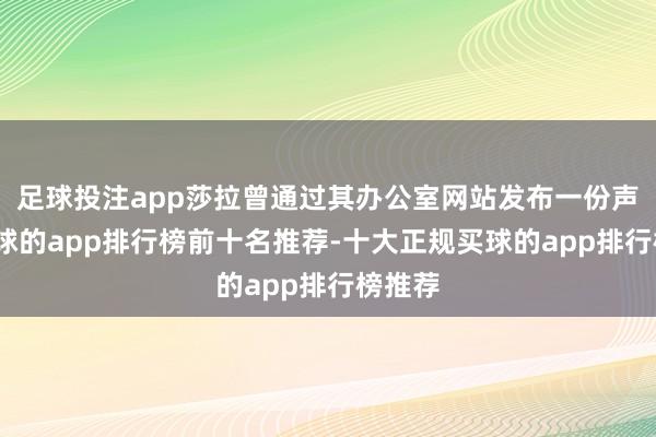 足球投注app莎拉曾通过其办公室网站发布一份声明-买球的app排行榜前十名推荐-十大正规买球的app排行榜推荐