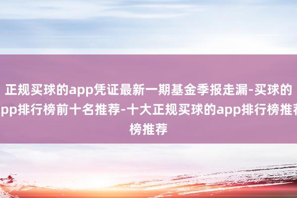 正规买球的app凭证最新一期基金季报走漏-买球的app排行榜前十名推荐-十大正规买球的app排行榜推荐