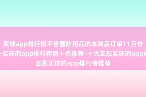 买球app排行榜不含国防用品的本钱品订单11月份增长0.7%-买球的app排行榜前十名推荐-十大正规买球的app排行榜推荐