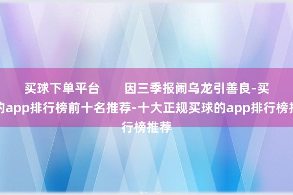买球下单平台 因三季报闹乌龙引善良-买球的app排行榜前十名推荐-十大正规买球的app排行榜推荐