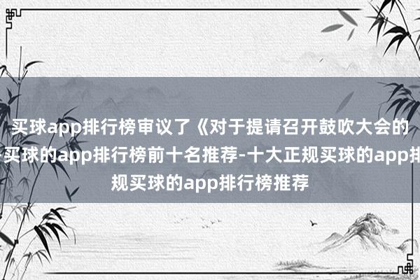 买球app排行榜审议了《对于提请召开鼓吹大会的议案》等-买球的app排行榜前十名推荐-十大正规买球的app排行榜推荐